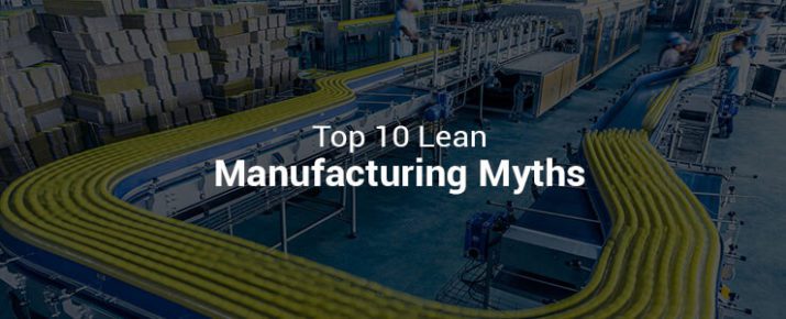 Top 10 lean manufacturing myths. What are the most common lean manufacturing myths.